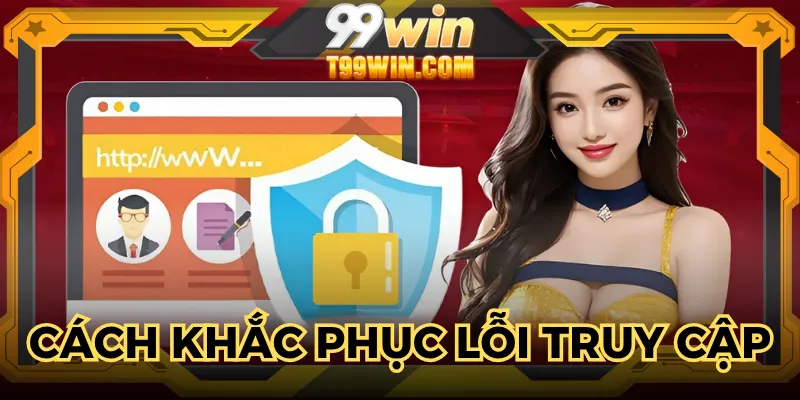 Các lỗi và cách khắc phục hiệu quả khi đăng nhập 99WIN