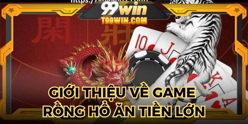 Game Rồng Hổ ăn tiền lớn làm tăng vốn nhanh
