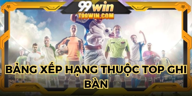 Thống kê top ghi bàn từ những giải đấu danh giá thế giới tại 99win.com