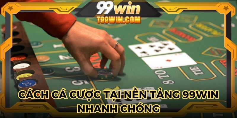 Cách cá cược tại nền tảng 99WIN nhanh chóng