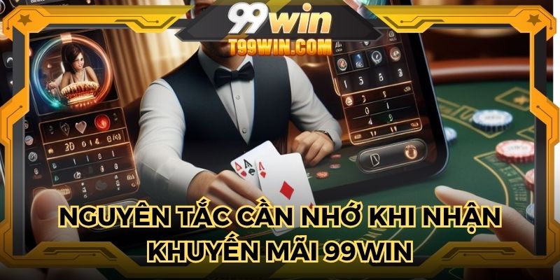 Nguyên tắc cần nhớ khi nhận khuyến mãi 99WIN