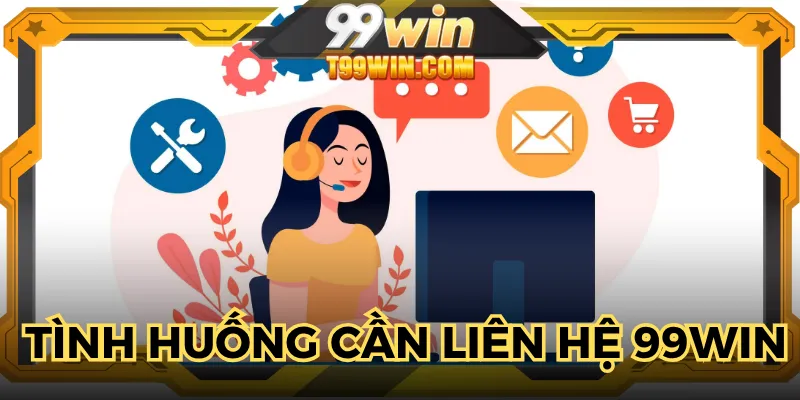 Những tình huống mà hội viên cần liên hệ 99WIN để được giải đáp